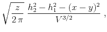$\displaystyle \sqrt{z \over {2 \pi}}\;
{{h_2^2-h_1^2-(x-y)^2} \over {V^{3/2}}}\;,$