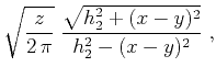$\displaystyle \sqrt{z \over {2 \pi}}\;
{\sqrt{h_2^2 + (x-y)^2} \over {h_2^2-(x-y)^2}}\;,$