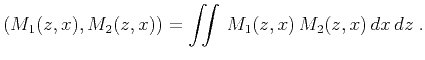 $\displaystyle \left(M_1(z,x),M_2(z,x)\right) = \iint M_1(z,x) M_2(z,x) dx dz\;.$