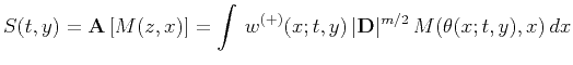 $\displaystyle S(t,y)= {\bf A}\left[M(z,x)\right]= \int w^{(+)}(x;t,y) \vert{\bf D}\vert^{m/2} M(\theta(x;t,y),x) dx$