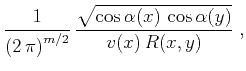 $\displaystyle {1\over{\left(2 \pi\right)^{m/2}}}  
{\sqrt{\cos{\alpha(x)} \cos{\alpha(y)}}\over {v(x) R(x,y)}}\;,$