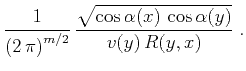 $\displaystyle {1\over{\left(2 \pi\right)^{m/2}}}  
{\sqrt{\cos{\alpha(x)} \cos{\alpha(y)}}\over {v(y) R(y,x)}}\;.$