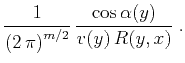 $\displaystyle {1\over{\left(2 \pi\right)^{m/2}}}  
{{\cos{\alpha(y)}}\over {v(y) R(y,x)}}\;.$