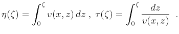 $\displaystyle \eta(\zeta)=\int_0^{\zeta} v(x,z) \,dz \;,\; \tau(\zeta)=\int_0^{\zeta} { {dz} \over {v(x,z)}}\;\;.$