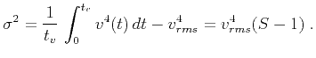 $\displaystyle \sigma^2={1 \over t_v}\,\int_{0}^{t_v} v^4(t) \,dt - v_{rms}^4=v_{rms}^4 (S-1)\;.$
