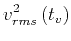 $\displaystyle v_{rms}^2\left(t_v\right)$