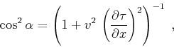 \begin{displaymath}
\cos^2{\alpha} = \left(1 + v^2 \,
\left({{\partial \tau} \over {\partial x}}\right)^2\right)^{-1}\;,
\end{displaymath}