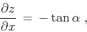 \begin{displaymath}
{{\partial z} \over {\partial x}} \,=\,
- \tan{\alpha}\;,
\end{displaymath}