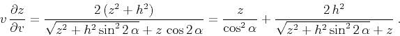 \begin{displaymath}
v\,{{\partial z} \over {\partial v}} =
{{2\,(z^2 + h^2)} \o...
...+ {{2\,h^2} \over
{\sqrt{z^2 + h^2 \sin^2{2\,\alpha}} + z}}\;.
\end{displaymath}