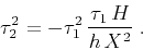 \begin{displaymath}
\tau_2^2 = - \tau_1^2\,{{\tau_1\,H} \over {h\,X^2}}\;.
\end{displaymath}