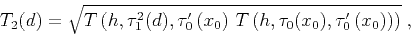 \begin{displaymath}
T_2(d) = \sqrt{T\left(h,\tau_1^2(d),\tau_0'\left(x_0\right)\,
T\left(h,\tau_0(x_0),\tau_0'\left(x_0\right)\right)\right)}\;,
\end{displaymath}