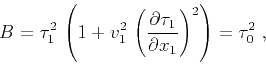 \begin{displaymath}
B = \tau_1^2\,\left(1 + v_1^2\,
\left({{\partial \tau_1} \over {\partial x_1}}\right)^2\right) = \tau_0^2\;,
\end{displaymath}