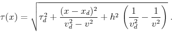 \begin{displaymath}
\tau(x)=\sqrt{\tau_d^2 +
{{(x - x_d)^2} \over {v_d^2 - v^2}} +
h^2\,\left({1 \over v_d^2} - {1 \over v^2}\right)}\;.
\end{displaymath}