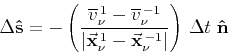 \begin{displaymath}
\Delta {\bf\hat{s}} = - \left( \frac{
\overline{v}_{\nu}^{...
...f x}_{\nu}^{  -1} \vert} \right)  
\Delta t \; {\bf\hat{n}}
\end{displaymath}
