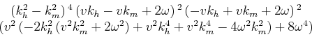 \begin{displaymath}\begin{array}{c} \left(k_h^2-k_m^2\right){}^4 \left(v k_h-v k...
... k_m^4-4 \omega ^2 k_m^2\right)+8 \omega
^4\right) \end{array}\end{displaymath}