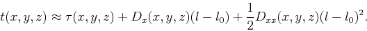 \begin{displaymath}
t(x,y,z) \approx \tau(x,y,z) + D_x(x,y,z) (l-l_0)+ \frac{1}{2} D_{xx}(x,y,z) (l-l_0)^2.
\end{displaymath}