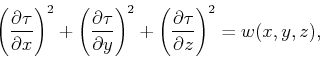 \begin{displaymath}
\left(\frac{\partial \tau}{\partial x}\right)^2 +
\left(\fr...
...^2+
\left(\frac{\partial \tau}{\partial z}\right)^2 =w(x,y,z),
\end{displaymath}