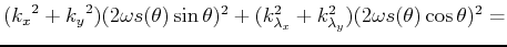 $\displaystyle ({k_x}^2 + {k_y}^2) (2 \omega s(\theta) \sin{\theta})^2 +
(k_{\lambda_x}^2+k_{\lambda_y}^2) (2 \omega s(\theta) \cos{\theta})^2 =$