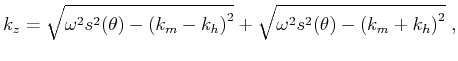 $\displaystyle k_z = \sqrt{ {\omega^2 s^2(\theta) } - \left (k_m - k_h \right)^2} + \sqrt{ {\omega^2 s^2(\theta) } - \left (k_m + k_h \right)^2 } \;,$