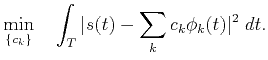 $\displaystyle \min_{\{c_k\}}\quad\int_T\vert s(t)-\sum_kc_k\phi_k(t)\vert^2\;dt.$