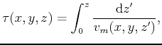 $\displaystyle \tau(x,y,z) = \int_0^z \frac{\mathrm{d} z^\prime}{v_m(x,y,z^\prime)} ,$
