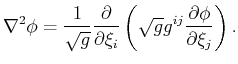 $\displaystyle \nabla^2 \phi = \frac{1}{\sqrt{g}} \frac{\partial}{\partial \xi_i}\left(\sqrt{g} g^{ij} \frac{\partial \phi}{\partial \xi_j}\right) .$