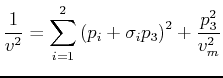 $\displaystyle \frac{1}{v^2} = \sum_{i=1}^2 \left(p_i + \sigma_i p_3\right)^2 + \frac{p_3^2}{v_m^2}$