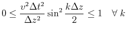 $\displaystyle 0 \leq \frac{v^2\Delta t^2}{\Delta z^2} \sin^2\frac{k\Delta z}{2} \leq 1 \quad \forall \; k$