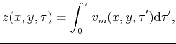 $\displaystyle z(x,y,\tau) = \int_0^\tau v_m(x,y,\tau^\prime) \mathrm{d} \tau^\prime ,$