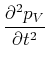 $\displaystyle \frac{\partial^2 p_V}{\partial t^2}$