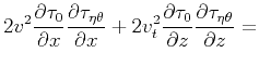 $\displaystyle 2 v^2 \frac{\partial
\tau _{0}}{\partial x} \frac{\partial \tau ...
...rtial \tau _{0}}{\partial z} \frac{\partial \tau
_{\eta \theta}}{\partial z} =$