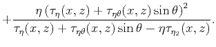 $\displaystyle +\frac{\eta \left(\tau_{\eta}(x,z)+ \tau_{\eta \theta}(x,z) \sin\...
...tau_{\eta}(x,z)+ \tau_{\eta \theta}(x,z) \sin\theta -\eta \tau _{\eta_2}(x,z)}.$
