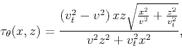 \begin{displaymath}
\tau_{\theta}(x,z) = \frac{\left(v_t^2-v^2\right) x z
\sqrt{\frac{x^2}{v^2}+\frac{z^2}{v_t^2}}}{v^2 z^2+v_t^2 x^2},
\end{displaymath}