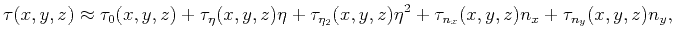 $\displaystyle \tau(x,y,z) \approx \tau_{0}(x,y,z) +\tau_{\eta}(x,y,z) \eta+\tau_{\eta_{2}}(x,y,z) \eta^{2}+\tau_{n_{x}}(x,y,z) n_{x}+ \tau_{n_{y}}(x,y,z) n_{y},$