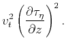 $\displaystyle v_t^2
\left(\frac{\partial \tau _{\eta }}{\partial z}\right)^2.$