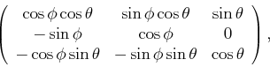 \begin{displaymath}
\left(
\begin{array}{ccc}
\cos\phi \cos\theta & \sin\phi \c...
...\theta & -\sin\phi \sin\theta & \cos\theta
\end{array}\right),
\end{displaymath}