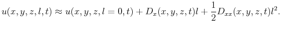 $\displaystyle u(x,y,z,l,t) \approx u(x,y,z,l=0,t) + D_x(x,y,z,t) l + \frac{1}{2} D_{xx}(x,y,z,t) l^2.$