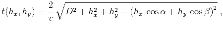 $\displaystyle t(h_x,h_y) = \frac{2}{v}\,\sqrt{D^2+h_x^2+h_y^2- \left(h_x\,\cos{\alpha} + h_y\,\cos{\beta}\right)^2}\;,$