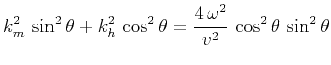 $\displaystyle k_m^2\,\sin^2{\theta} + k_h^2\,\cos^2{\theta} = \frac{4\,\omega^2}{v^2}\,\cos^2{\theta}\,\sin^2{\theta}$