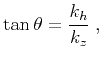 $\displaystyle \tan{\theta} = \frac{k_h}{k_z}\;,$