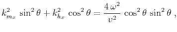 $\displaystyle k_{m_x}^2\,\sin^2{\theta} + k_{h_x}^2\,\cos^2{\theta} = \frac{4\,\omega^2}{v^2}\,\cos^2{\theta}\,\sin^2{\theta}\;,$