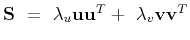 $ \mathbf{S} = \lambda_{u} \mathbf{u}\mathbf{u}^T + \lambda_{v} \mathbf{v}\mathbf{v}^T$