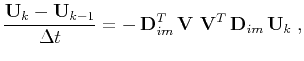 $\displaystyle \frac{\mathbf{U}_k-\mathbf{U}_{k-1}}{\Delta t} = -  \mathbf{D}^T_{im} \mathbf{V}  \mathbf{V}^T \mathbf{D}_{im} \mathbf{U}_k\;,$
