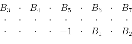 \begin{displaymath}\begin{array}{ccccccccc} B_3 &\cdot &B_4 &\cdot &B_5 &\cdot &...
...ot &\cdot &\cdot &\cdot &-1 &\cdot &B_1 &\cdot &B_2 \end{array}\end{displaymath}