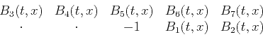 \begin{displaymath}\begin{array}{ccccc} B_3(t,x) &B_4(t,x) &B_5(t,x) &B_6(t,x) &B_7(t,x) \\ \cdot &\cdot &-1 &B_1(t,x) &B_2(t,x) \end{array}\end{displaymath}