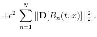 $\displaystyle + \epsilon^2\, \sum_{n=1}^{N} \Vert\mathbf{D}[B_n(t,x)]\Vert _2^2\;.$