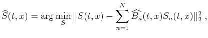 $\displaystyle \widehat{S}(t,x) = \arg\min_{S}\Vert S(t,x)-\sum_{n=1}^{N} \widehat{B_n}(t,x)S_n(t,x)\Vert _2^2\;,$