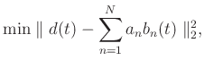 $\displaystyle \min\parallel d(t)-\sum_{n=1}^{N}a_nb_n(t)\parallel_2^2,$