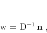 \begin{displaymath}
\mathbf{w} = \mathbf{D}^{-1}\,\mathbf{n}\;,
\end{displaymath}