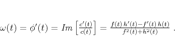 \begin{displaymath}
\omega(t) = \phi'(t) = \mathit{Im}\left[\frac{c'(t)}{c(t)}\right]
= \frac{f(t)\,h'(t) - f'(t)\,h(t)}{f^2(t) + h^2(t)}\;.
\end{displaymath}